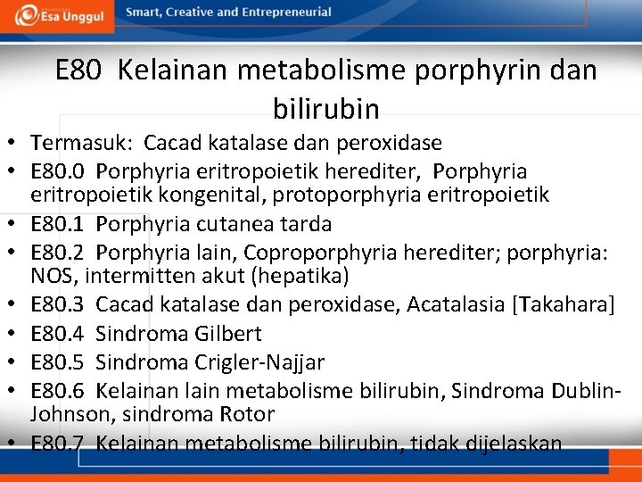 E 80 Kelainan metabolisme porphyrin dan bilirubin • Termasuk: Cacad katalase dan peroxidase •