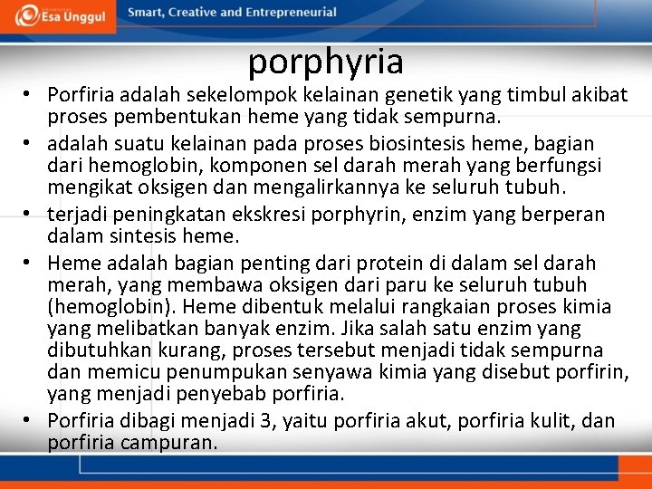 porphyria • Porfiria adalah sekelompok kelainan genetik yang timbul akibat proses pembentukan heme yang