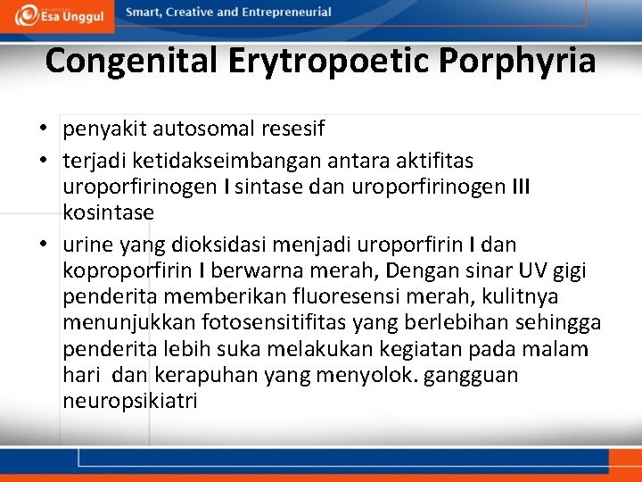 Congenital Erytropoetic Porphyria • penyakit autosomal resesif • terjadi ketidakseimbangan antara aktifitas uroporfirinogen I