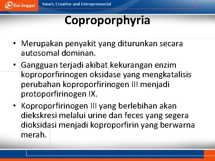 Coproporphyria • Merupakan penyakit yang diturunkan secara autosomal dominan. • Gangguan terjadi akibat kekurangan