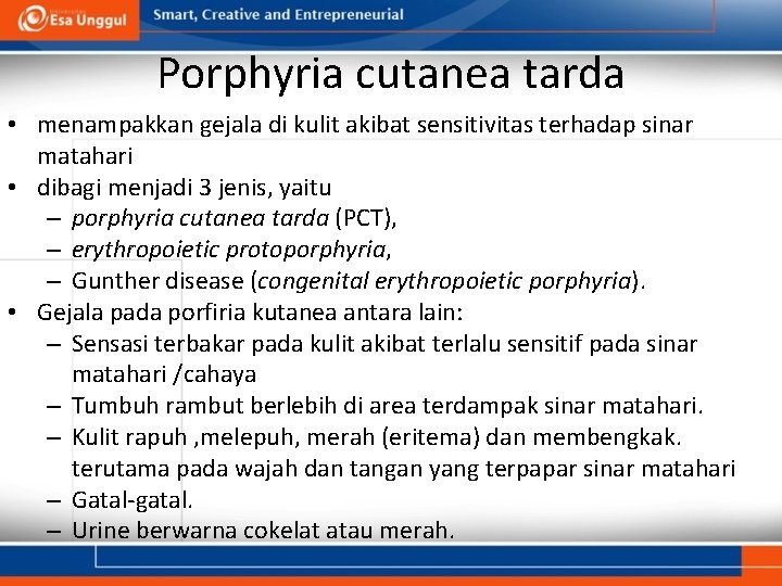 Porphyria cutanea tarda • menampakkan gejala di kulit akibat sensitivitas terhadap sinar matahari •