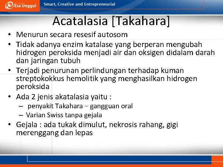 Acatalasia [Takahara] • Menurun secara resesif autosom • Tidak adanya enzim katalase yang berperan