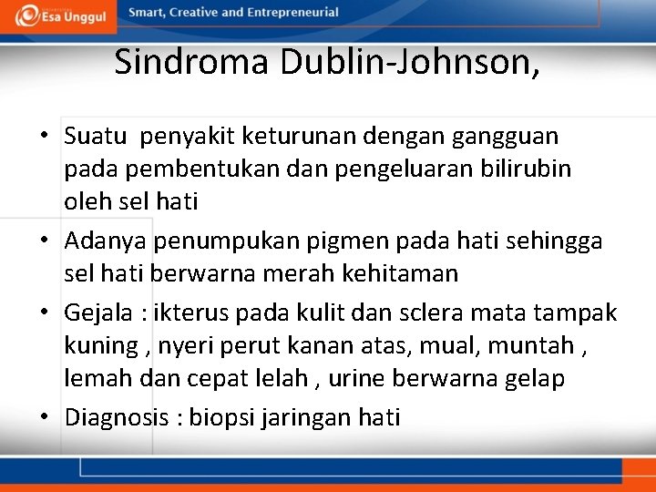 Sindroma Dublin-Johnson, • Suatu penyakit keturunan dengan gangguan pada pembentukan dan pengeluaran bilirubin oleh