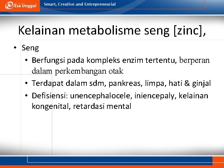 Kelainan metabolisme seng [zinc], • Seng • Berfungsi pada kompleks enzim tertentu, berperan dalam