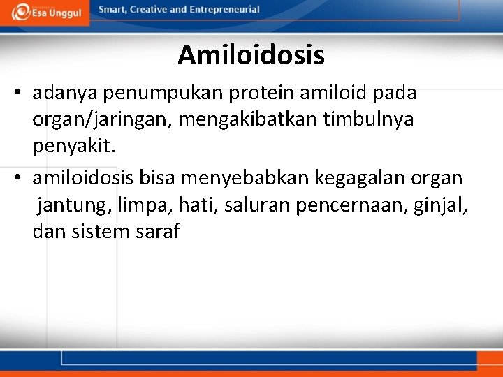 Amiloidosis • adanya penumpukan protein amiloid pada organ/jaringan, mengakibatkan timbulnya penyakit. • amiloidosis bisa