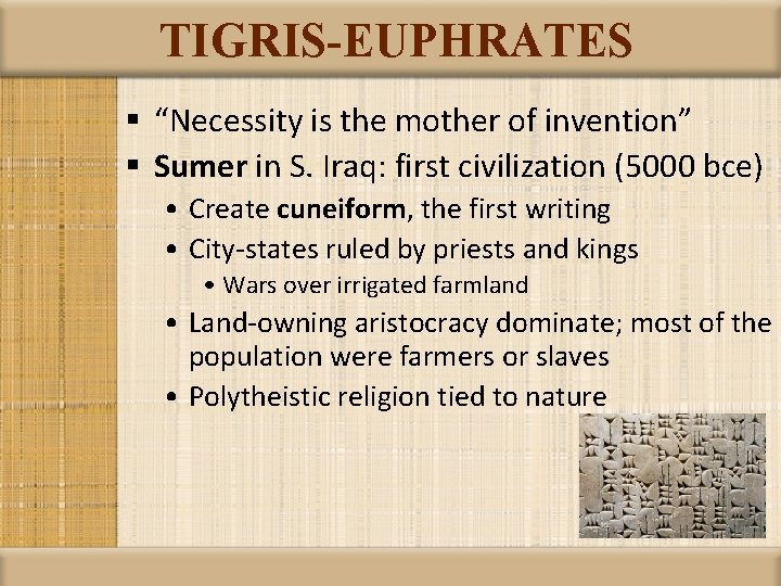 TIGRIS-EUPHRATES § “Necessity is the mother of invention” § Sumer in S. Iraq: first
