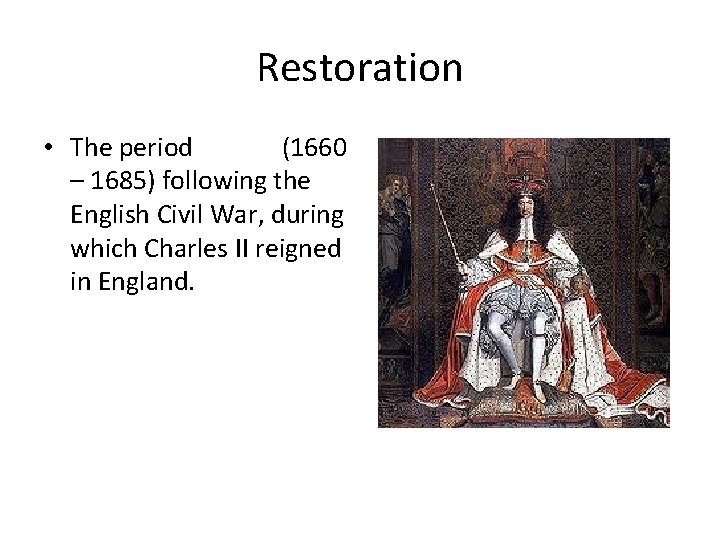 Restoration • The period (1660 – 1685) following the English Civil War, during which