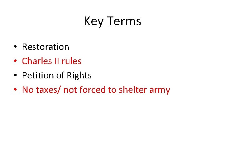 Key Terms • • Restoration Charles II rules Petition of Rights No taxes/ not