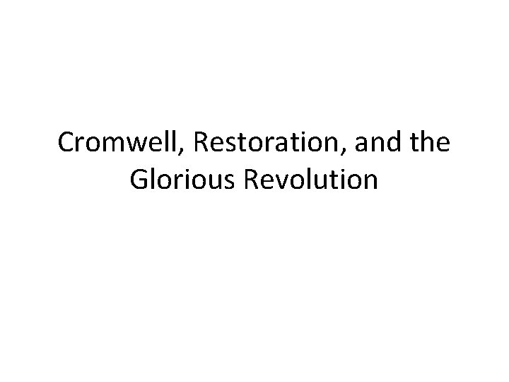 Cromwell, Restoration, and the Glorious Revolution 