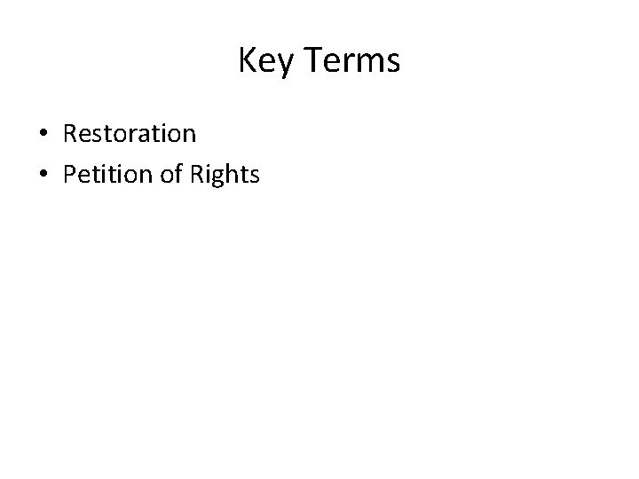 Key Terms • Restoration • Petition of Rights 