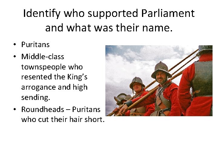 Identify who supported Parliament and what was their name. • Puritans • Middle-class townspeople