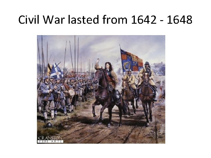 Civil War lasted from 1642 - 1648 