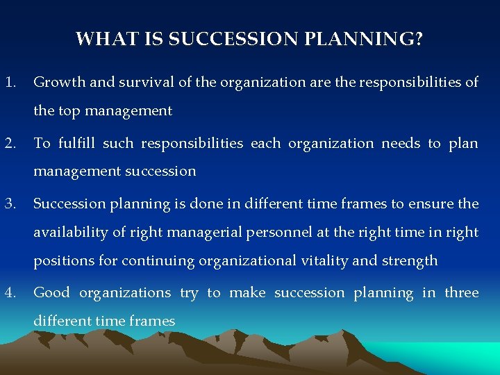 WHAT IS SUCCESSION PLANNING? 1. Growth and survival of the organization are the responsibilities