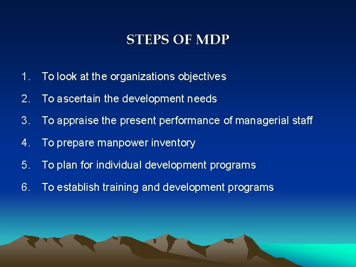STEPS OF MDP 1. To look at the organizations objectives 2. To ascertain the