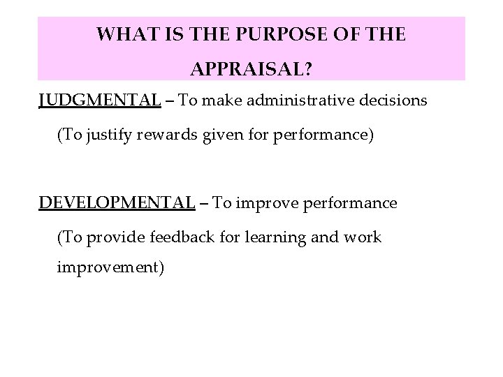 WHAT IS THE PURPOSE OF THE APPRAISAL? JUDGMENTAL – To make administrative decisions (To
