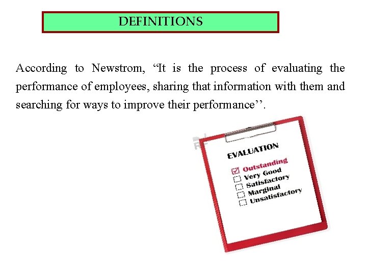 DEFINITIONS According to Newstrom, “It is the process of evaluating the performance of employees,