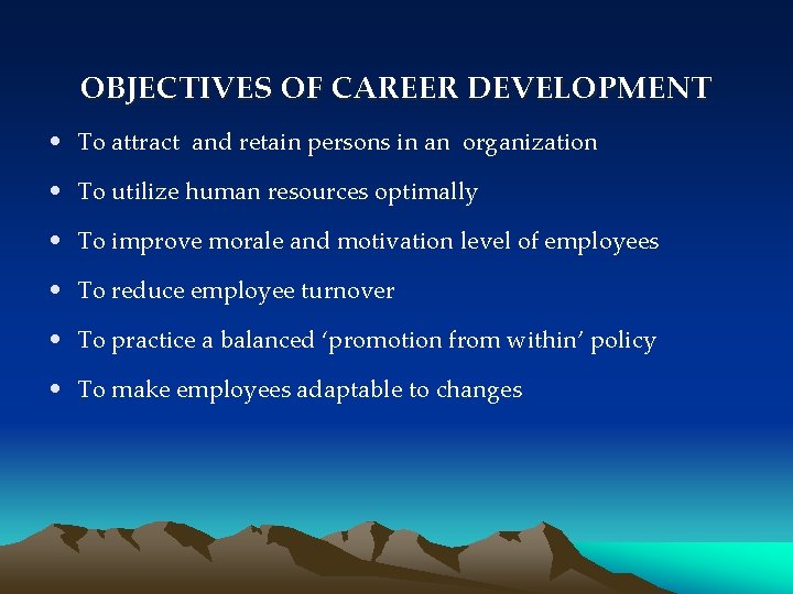 OBJECTIVES OF CAREER DEVELOPMENT • To attract and retain persons in an organization •