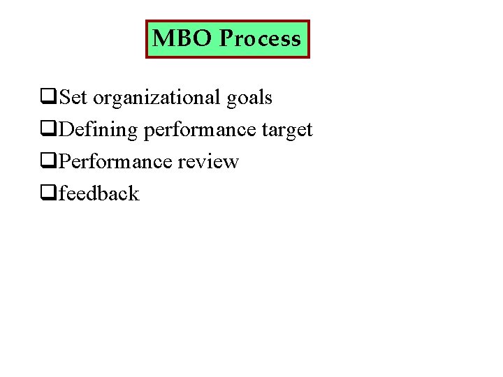 MBO Process q. Set organizational goals q. Defining performance target q. Performance review qfeedback