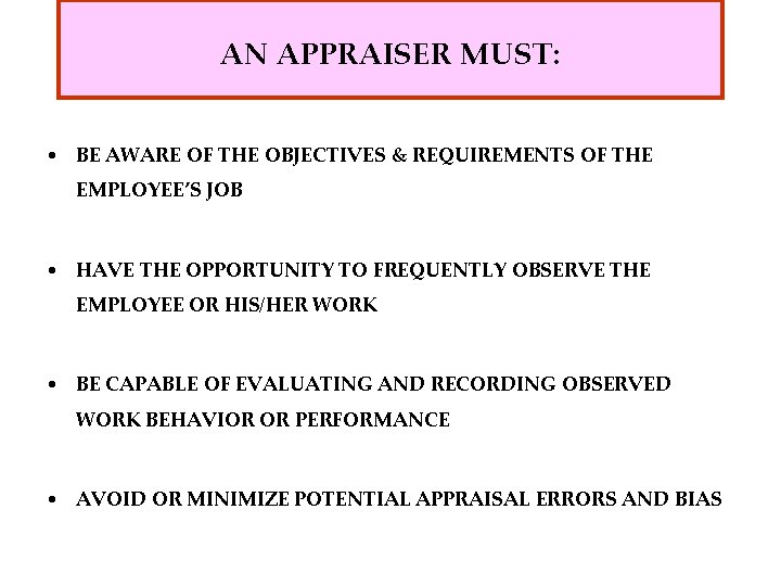 AN APPRAISER MUST: • BE AWARE OF THE OBJECTIVES & REQUIREMENTS OF THE EMPLOYEE’S