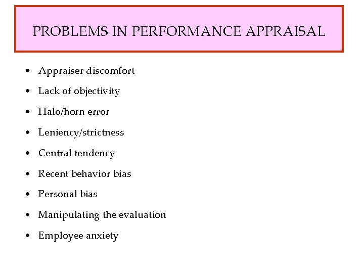 PROBLEMS IN PERFORMANCE APPRAISAL • Appraiser discomfort • Lack of objectivity • Halo/horn error