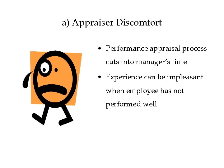 a) Appraiser Discomfort • Performance appraisal process cuts into manager’s time • Experience can