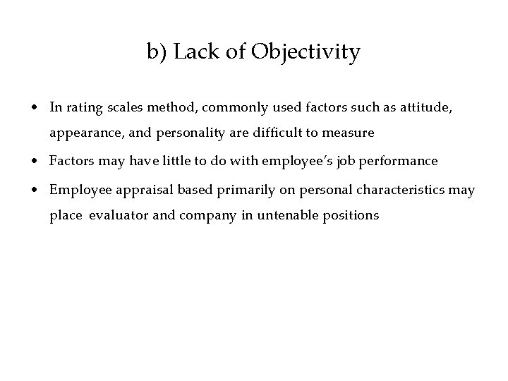 b) Lack of Objectivity • In rating scales method, commonly used factors such as