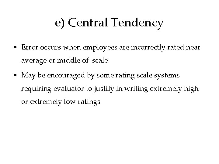 e) Central Tendency • Error occurs when employees are incorrectly rated near average or