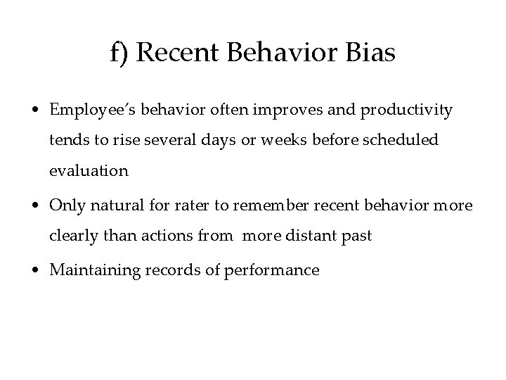 f) Recent Behavior Bias • Employee’s behavior often improves and productivity tends to rise