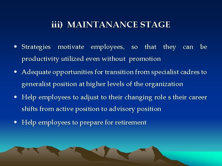 iii) MAINTANANCE STAGE • Strategies motivate employees, so that they can be productivity utilized