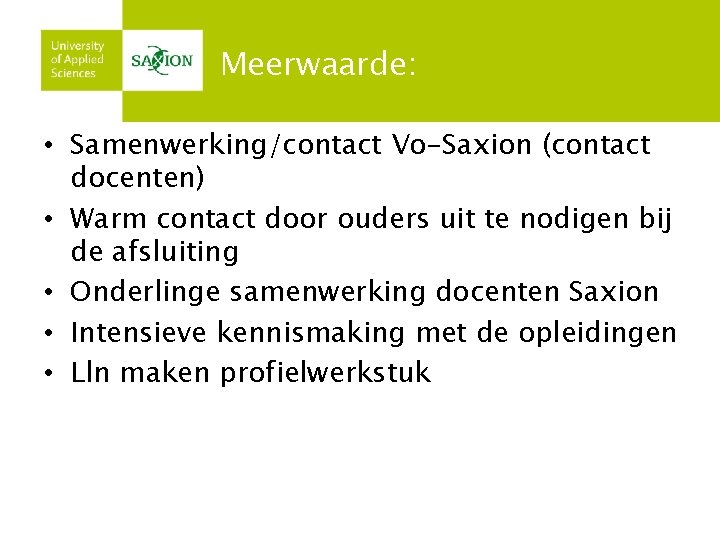 Meerwaarde: • Samenwerking/contact Vo-Saxion (contact docenten) • Warm contact door ouders uit te nodigen