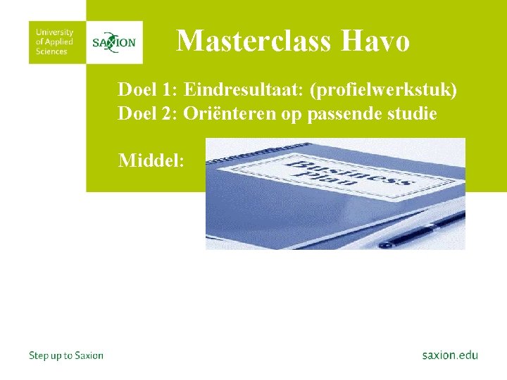 Masterclass Havo Doel 1: Eindresultaat: (profielwerkstuk) Doel 2: Oriënteren op passende studie Middel: “Meer