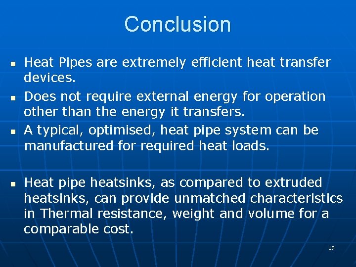 Conclusion n n Heat Pipes are extremely efficient heat transfer devices. Does not require