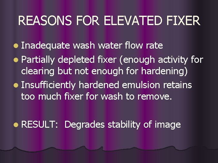REASONS FOR ELEVATED FIXER l Inadequate wash water flow rate l Partially depleted fixer