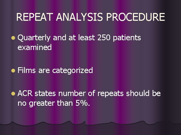 REPEAT ANALYSIS PROCEDURE l Quarterly examined l Films l ACR and at least 250