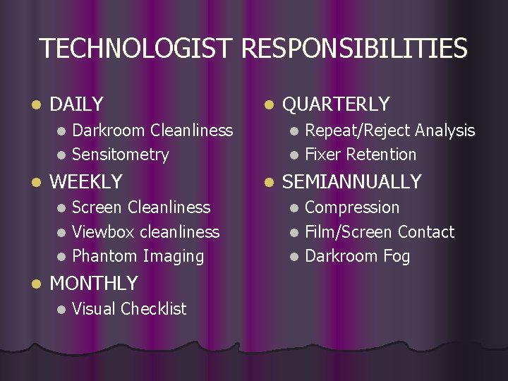 TECHNOLOGIST RESPONSIBILITIES l DAILY l Darkroom Cleanliness l Sensitometry Repeat/Reject Analysis l Fixer Retention