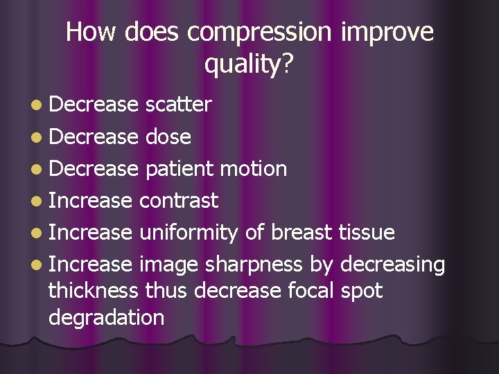 How does compression improve quality? l Decrease scatter l Decrease dose l Decrease patient