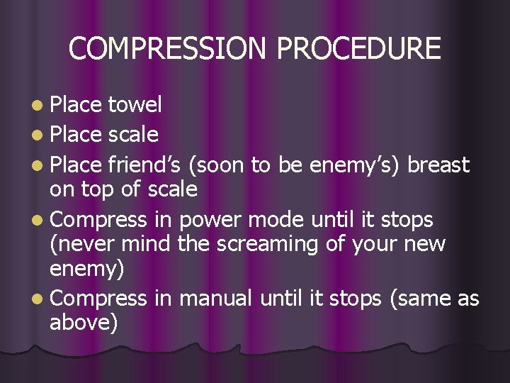 COMPRESSION PROCEDURE l Place towel l Place scale l Place friend’s (soon to be