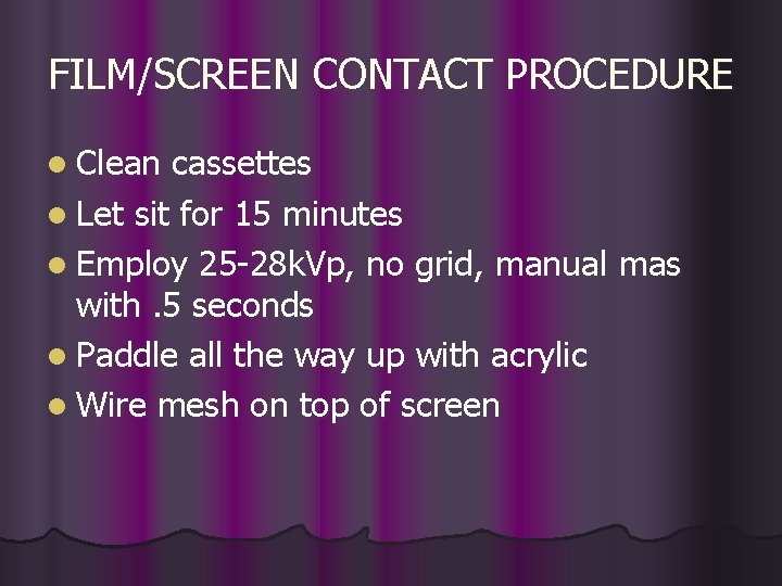 FILM/SCREEN CONTACT PROCEDURE l Clean cassettes l Let sit for 15 minutes l Employ