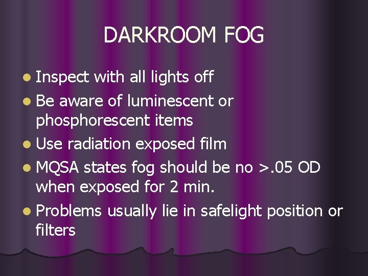 DARKROOM FOG l Inspect with all lights off l Be aware of luminescent or