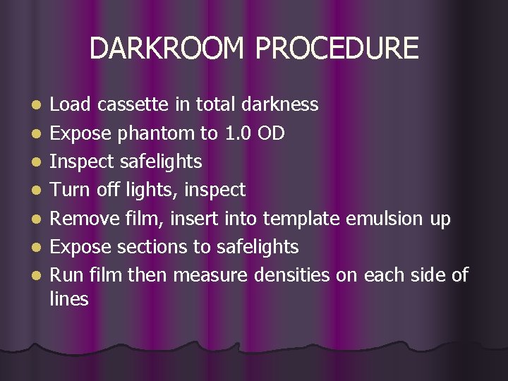 DARKROOM PROCEDURE l l l l Load cassette in total darkness Expose phantom to