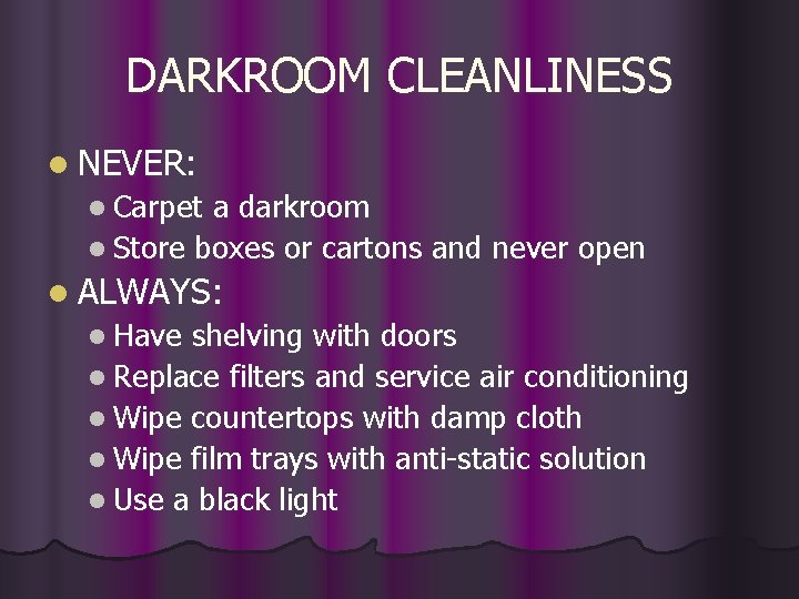 DARKROOM CLEANLINESS l NEVER: l Carpet a darkroom l Store boxes or cartons and
