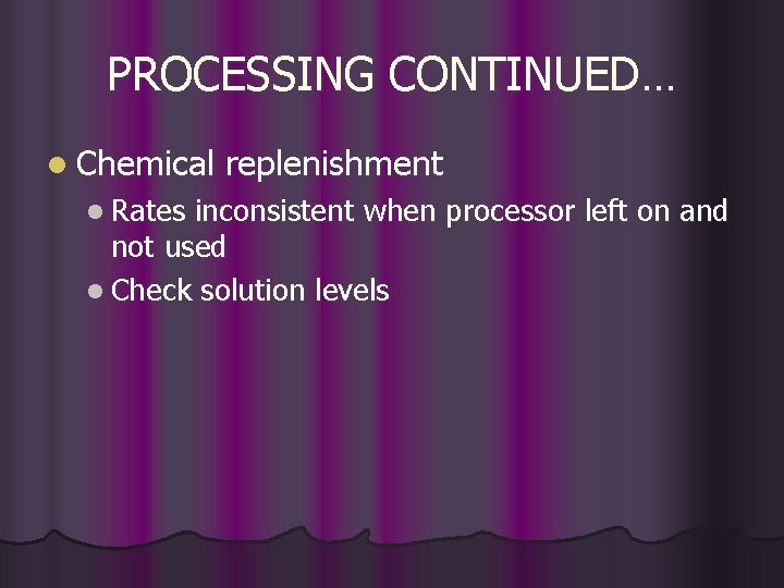PROCESSING CONTINUED… l Chemical l Rates replenishment inconsistent when processor left on and not