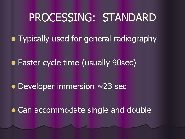 PROCESSING: STANDARD l Typically l Faster used for general radiography cycle time (usually 90