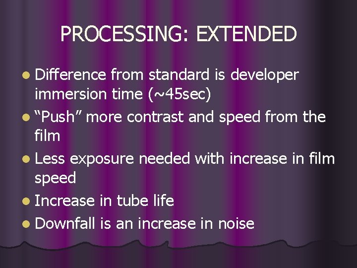 PROCESSING: EXTENDED l Difference from standard is developer immersion time (~45 sec) l “Push”