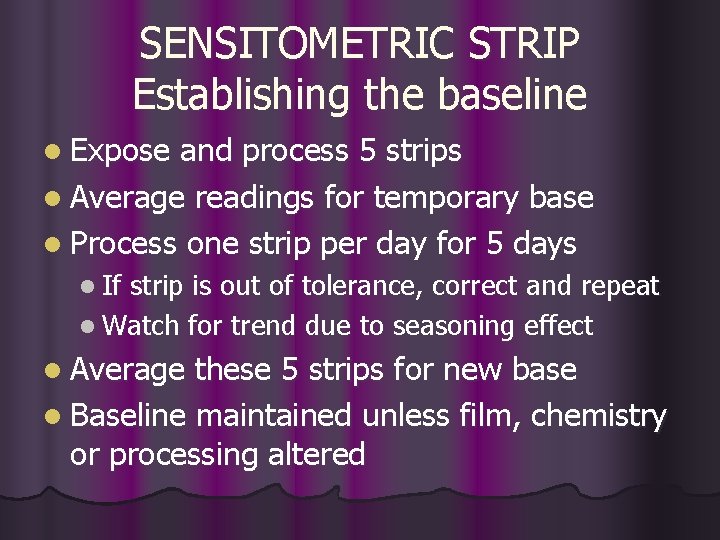 SENSITOMETRIC STRIP Establishing the baseline l Expose and process 5 strips l Average readings