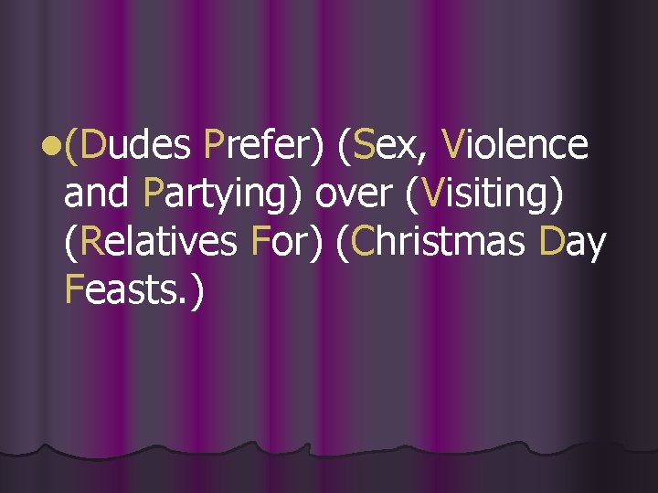 l(Dudes Prefer) (Sex, Violence and Partying) over (Visiting) (Relatives For) (Christmas Day Feasts. )