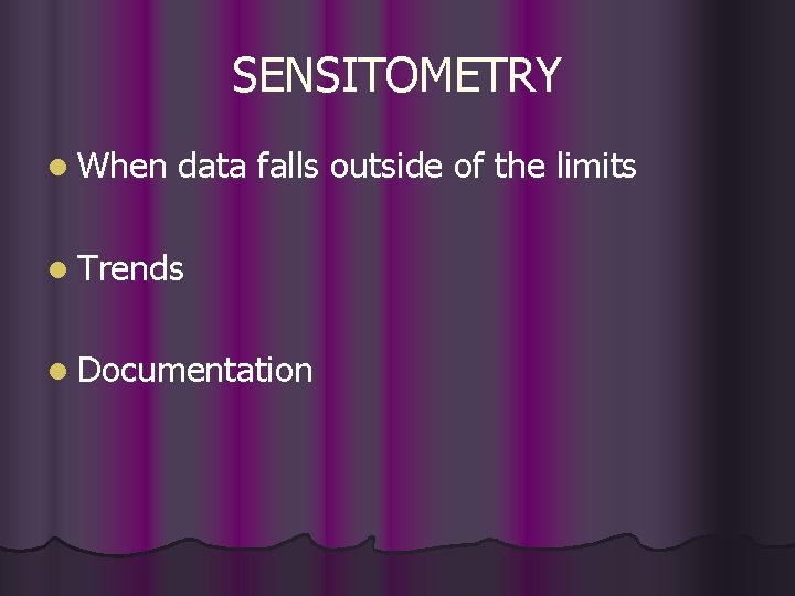 SENSITOMETRY l When data falls outside of the limits l Trends l Documentation 
