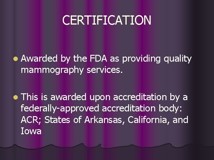 CERTIFICATION l Awarded by the FDA as providing quality mammography services. l This is