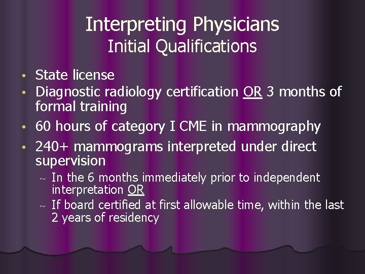 Interpreting Physicians Initial Qualifications State license Diagnostic radiology certification OR 3 months of formal