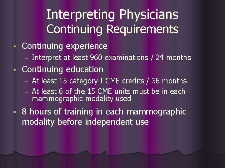 Interpreting Physicians Continuing Requirements • Continuing experience ~ • Interpret at least 960 examinations